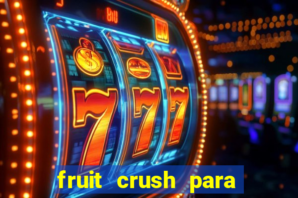 fruit crush para ganhar dinheiro